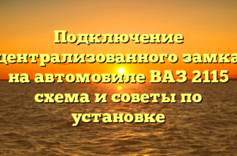 Подключение централизованного замка на автомобиле ВАЗ 2115 схема и советы по установке